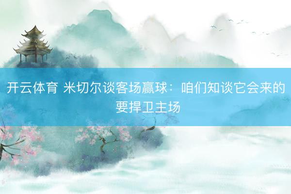 开云体育 米切尔谈客场赢球：咱们知谈它会来的 要捍卫主场