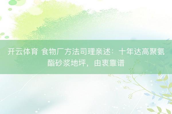 开云体育 食物厂方法司理亲述：十年达高聚氨酯砂浆地坪，由衷靠谱