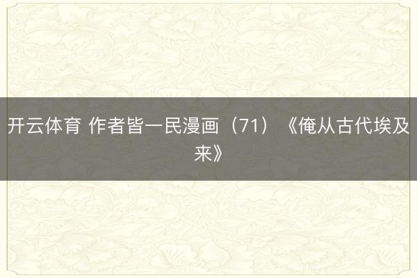 开云体育 作者皆一民漫画（71）《俺从古代埃及来》