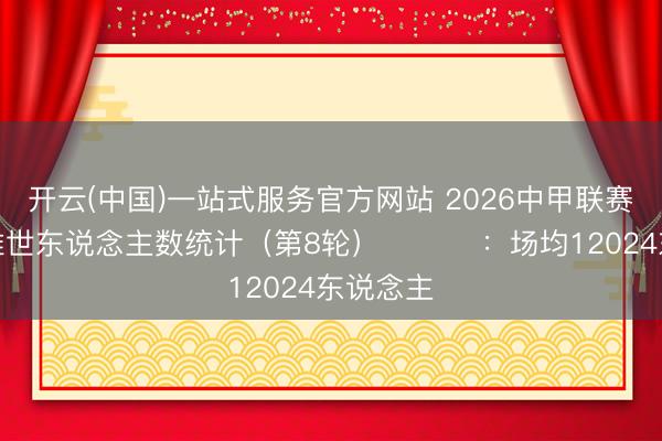 开云(中国)一站式服务官方网站 2026中甲联赛现场不雅世东说念主数统计（第8轮） ​​​：场均12024东说念主
