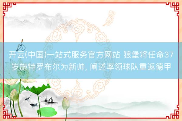 开云(中国)一站式服务官方网站 狼堡将任命37岁施特罗布尔为新帅， 阐述率领球队重返德甲