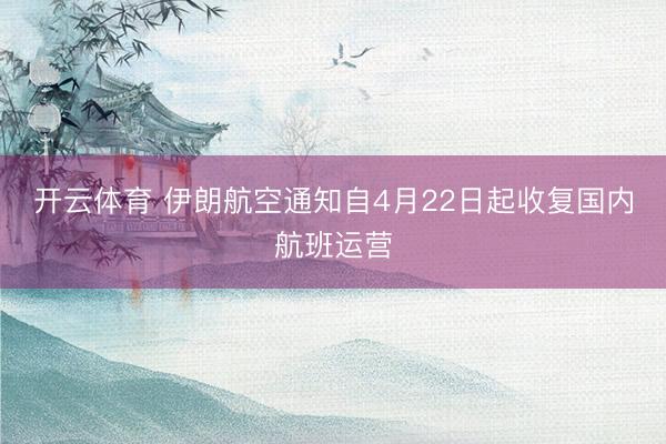 开云体育 伊朗航空通知自4月22日起收复国内航班运营