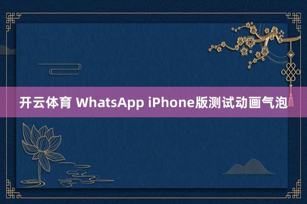 开云体育 WhatsApp iPhone版测试动画气泡
